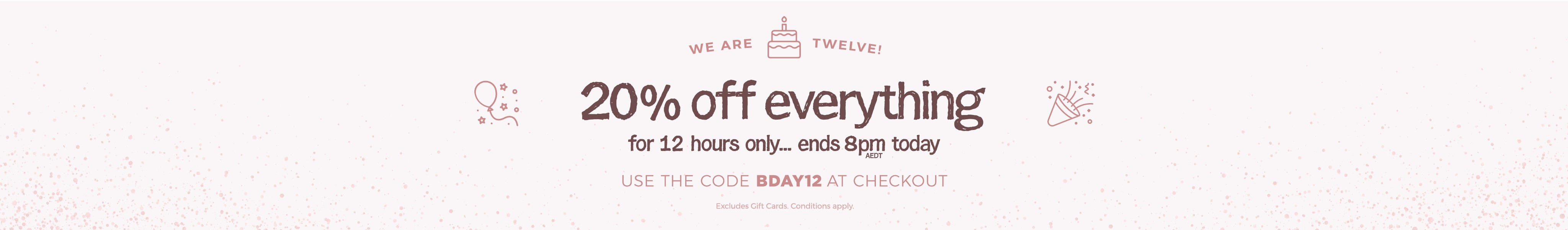 20% off everything..use code BDAY12 at checkout.